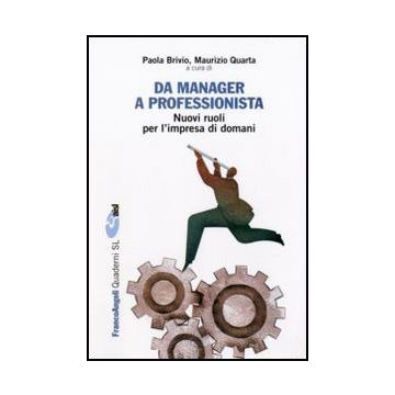 Da Manager A Professionista. Nuovi Ruoli Per L'impresa Di Domani - Brivio P. ; Quarta M.  - Franco Angeli - 9788856810745