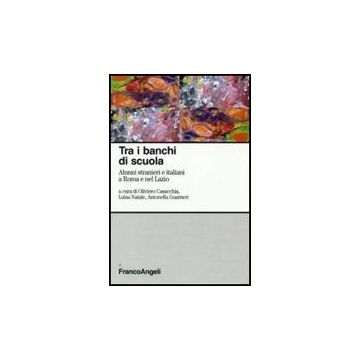 Tra I Banchi Di Scuola. Alunni Stranieri E Italiani A Roma E Nel Lazio - Casacchia O. ; Natale L. ; Guarneri A.  - Franco Angeli - 9788856810769