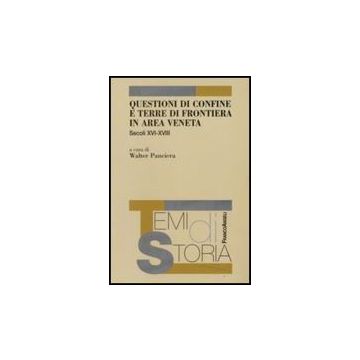 Questioni Di Confine E Terre Di Frontiera In Area Veneta. Secoli Xvi-xviii - Panciera W.  - Franco Angeli - 9788856811032