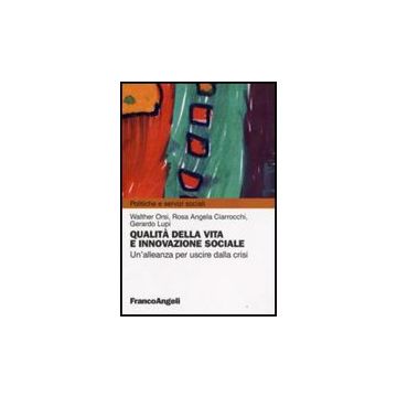 Qualita' Della Vita E Innovazione Sociale. Un'alleanza Per Uscire Dalla Crisi - Orsi Walter; Ciarrocchi Rosa A.; Lupi Gerardo - Franco Angeli - 9788856811063