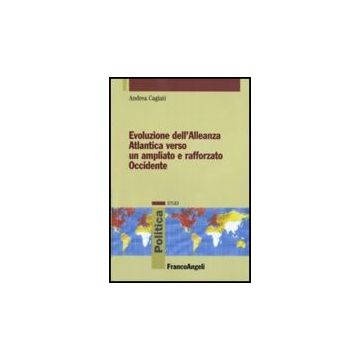 Evoluzione Dell'alleanza Atlantica Verso Un Ampliato E Rafforzato Occidente - Cagiati Andrea - Franco Angeli - 9788856811186