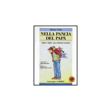 Nella Pancia Del Papa. Padre E Figlio: Una Relazione Emotiva - Pellai Alberto - Franco Angeli - 9788856811261