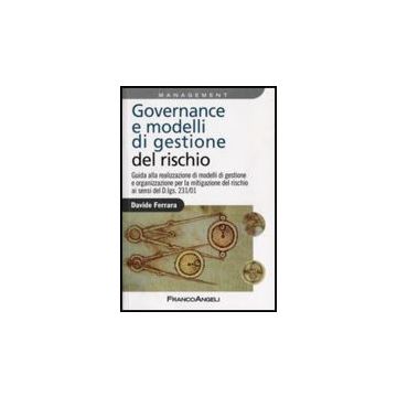 Governance E Modelli Di Gestione Del Rischio. Guida Ala Realizzazione Di Modelli Di Gestione E Organizzazione Per La Mitigazione Del Rischio Ai Sensi Del D.lgs 231/01 - Ferrara Davide - Franco Angeli - 9788856811285