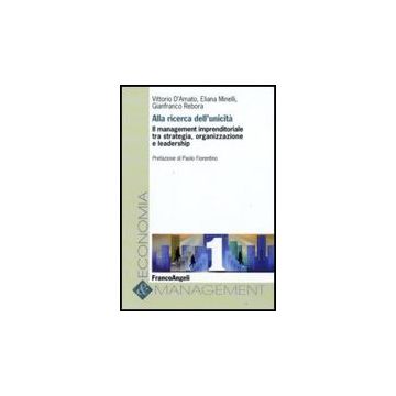 Alla Ricerca Dell'unicita. Il Management Imprenditoriale Tra Strategia, Organizzazione E Leadership - D'amato Vittorio; Minelli Eliana; Rebora Gianfranco - Franco Angeli - 9788856811339