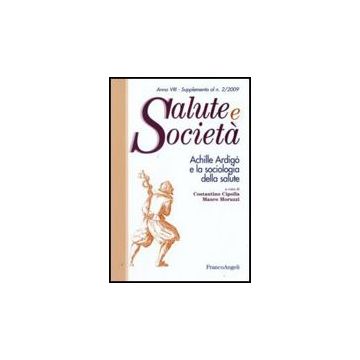 Achille Ardigo' E La Sociologia Della Salute - Cipolla C. ; Moruzzi M.  - Franco Angeli - 9788856811353
