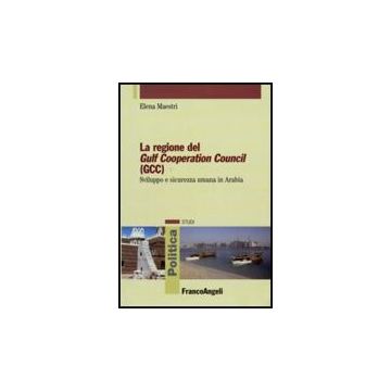 Gcc Regione Del Gulf Cooperation Council . Sviluppo E Sicurezza Umana In Arabia - Maestri Elena - Franco Angeli - 9788856811940