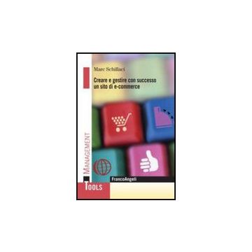 Creare E Gestire Con Successo Un Sito Di E-commerce - Schillaci Marc - Franco Angeli - 9788856812060