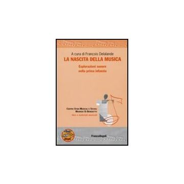 La Nascita Della Musica. Esplorazioni Sonore Nella Prima Infanzia. Con Dvd  - Delalande F.  - Franco Angeli - 9788856812190