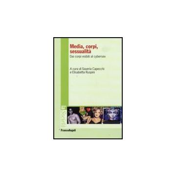 Media, Corpi, Sessualita'. Dai Corpi Esibiti Al Cyber Sex - Capecchi S. ; Ruspini E.  - Franco Angeli - 9788856812220