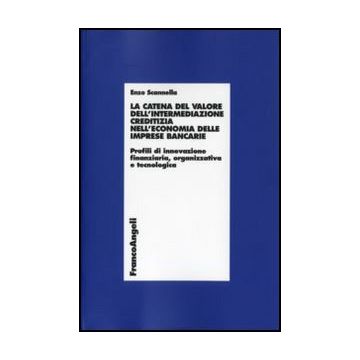 La catena del valore dell'intermediazione creditizia nell'economia delle imprese bancarie. Profili di innovazione finanziaria, organizzativa e tecnologica