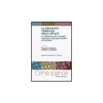 La Geografia Criminale Degli Appalti. Le Infiltrazioni Della Criminalita'  Organizzata Negli Appalti Pubblici Nel Sud Italia - Calderoni F. ; Caneppele S.  - Franco Angeli - 9788856812367