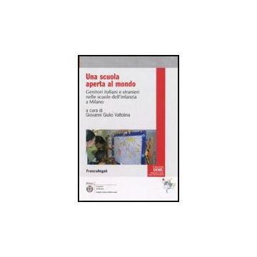 Scuola Aperta Al Mondo. Genitori Italiani E Stranieri Nelle Scuole Dell'infanzia A Milano - Valtolina G. G.  - Franco Angeli - 9788856812541
