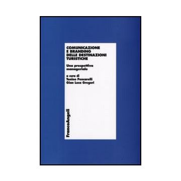 Comunicazione E Branding Delle Destinazioni Turistiche. Una Prospettiva Manageriale - Pencarelli T. ; Gregori G. L.  - Franco Angeli - 9788856812787