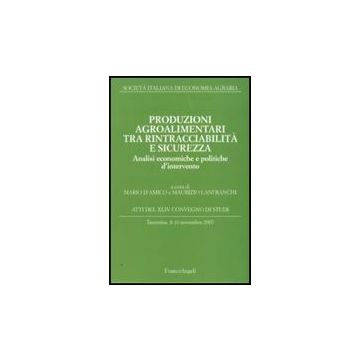 Produzioni Agroalimentari Tra Rintracciabilita' E Sicurezza. Analisi Economiche E Politiche D'intervento. Atti Del Xliv Convegno Di Studi (taormina 2007) - Sidea-societa' Italiana Di Economia Agraria  - Franco Angeli - 9788856812831