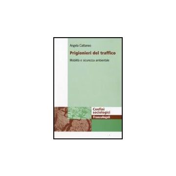 Prigionieri Del Traffico. Mobilita' E Sicurezza Ambientale - Cattaneo Angela - Franco Angeli - 9788856813029