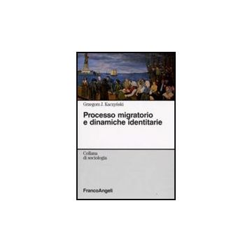 Processo Migratorio E Dinamiche Identitarie - Kaczynski Grzegorz J. - Franco Angeli - 9788856813036