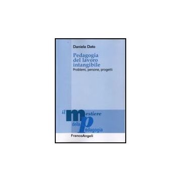 Pedagogia Del Lavoro Intangibile. Problemi, Persone, Progetti - Dato Daniela - Franco Angeli - 9788856813432