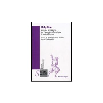 Help Line. Lavoro E Formazione Per Rispondere Alle Richieste Di Aiuto Telefonico - Rossin M. R. ; Bianchi M. P.  - Franco Angeli - 9788856813449