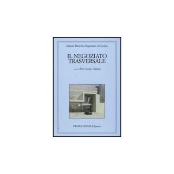 Il Negoziato Trasversale  - Gabassi P. G. ; Istituto Ricerche Negoziato Di Gorizia  - Franco Angeli - 9788856813487