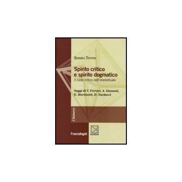 Spirito Critico E Spirito Dogmatico. Il Ruolo Critico Dell'intellettuale - Treves Renato - Franco Angeli - 9788856813791