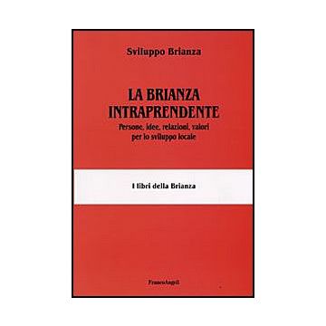 Brianza Intraprendente. Persone, Idee, Relazioni, Valori Per Lo Sviluppo Locale - Sviluppo Brianza  - Franco Angeli - 9788856813821