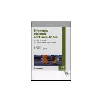 Fenomeno Migratorio Nell'europa Del Sud. Il Caso Siciliano Tra Stanzialita' E (i Transizione - Consoli M. T.  - Franco Angeli - 9788856813890