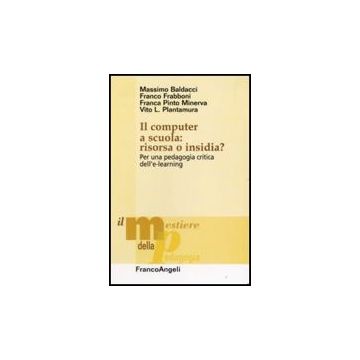 Computer A Scuola: Risorsa O Insidia? Per Una Pedagogia Critica Dell'e-learning -  - Franco Angeli - 9788856813937