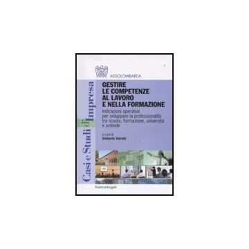 Gestire Le Competenze Al Lavoro E Nella Formazione. Indicazioni Operative Per Sviluppare La Professionalita' Tra Scuola, Formazione, Universita' E Aziende - Assolombarda ; Vairetti U.  - Franco Angeli - 9788856814002