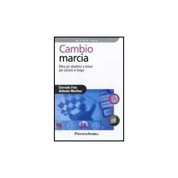 Cambio Marcia. Oltre Gli Obiettivi A Breve Per Durare A Lungo - Fois Corrado; Martina Antonio - Franco Angeli - 9788856814101