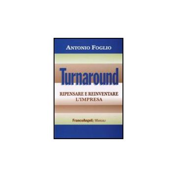 Turnaround. Ripensare E Reinventare L'impresa - Foglio Antonio - Franco Angeli - 9788856814125