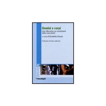 Uomini E Corpi. Una Riflessione Sui Rivestimenti Della Mascolinita' - Ruspini E.  - Franco Angeli - 9788856814163