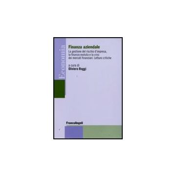 Finanza Aziendale. La Gestione Del Rischio D'impresa, La Finanza Evoluta E La Cr Crisi Dei Mercati Finanziari. Letture Critiche - Roggi O.  - Franco Angeli - 9788856814408