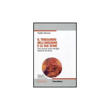 Il Traguardo Dell'adozione E Le Sue Sfide. Una Ricerca Sulle Famiglie Adottive  Ferraresi - Tarroni Nadia - Franco Angeli - 9788856814507