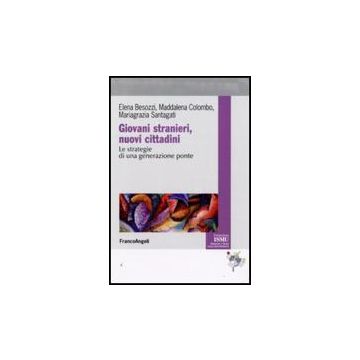 Giovani Stranieri, Nuovi Cittadini. Le Strategie Di Una Generazione Ponte - Besozzi Elena; Colombo Maddalena; Santagati Mariagrazia - Franco Angeli - 9788856814521