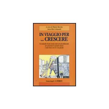 In Viaggio Per Crescere, Un Manuale Di Auto-mutuo Aiuto Per Gli Adolescenti: Per Potenziare Le Proprie Risorse E Stare Bene Con Se' E Con Gli Altri - Becciu M. ; Colasanti A. R.  - Franco Angeli - 9788856814569