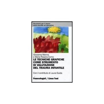 Le Tecniche Grafiche Come Strumento Di Valutazione Del Trauma Infantile  - Manna Giovanna; Como M. Rosaria - Franco Angeli - 9788856814637