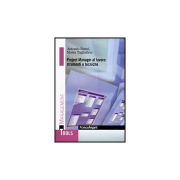 Project Manager Al Lavoro: Strumenti E Tecniche - Bassi Antonio; Tagliafico Moira - Franco Angeli - 9788856814699