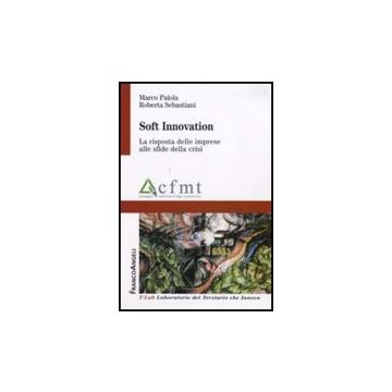 Soft Innovation. La Risposta Delle Imprese Alle Sfide Della Crisi - Paiola Marco; Sebastiani Roberta - Franco Angeli - 9788856814705