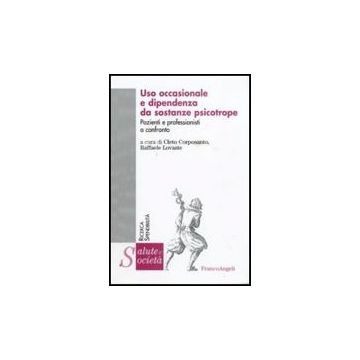 Uso Occasionale E Dipendenza Da Sostanze Psicotrope. Pazienti E Professionisti A Confronto - Corposanto C. ; Lovaste R.  - Franco Angeli - 9788856814934