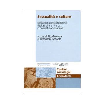 Sessualita' E Culture. Mutilazioni Genitali Femminili: Risultati Di Una Ricerca In Contesti Socio-sanitari - Morrone A. ; Sannella A.  - Franco Angeli