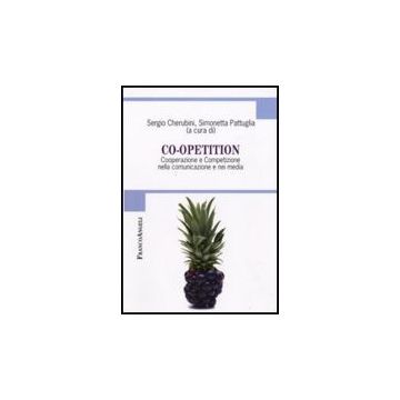 Co-opetition. Cooperazione E Competizione Nella Comunicazione E Nei Media - Cherubini S. ; Pattuglia S.  - Franco Angeli - 9788856815238