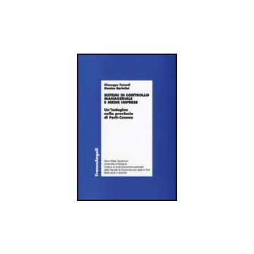 Sistemi Di Controllo Manageriale E Medie Imprese. Un'indagine Nella Provincia Di Forli-cesena - Farneti Giuseppe; Bartolini Monica - Franco Angeli - 9788856815269