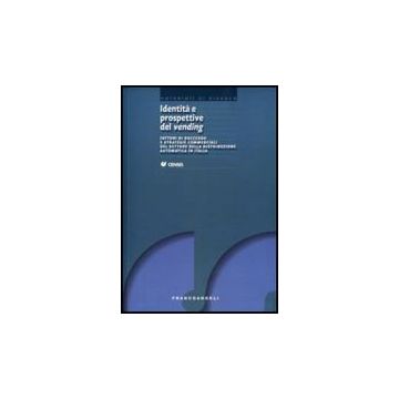 Identita' E Prospettive Del Vending. Fattori Di Successo E Strategie Commerciali Del Settore Della Distribuzione Automatica In Italia - Censis  - Franco Angeli - 9788856815351