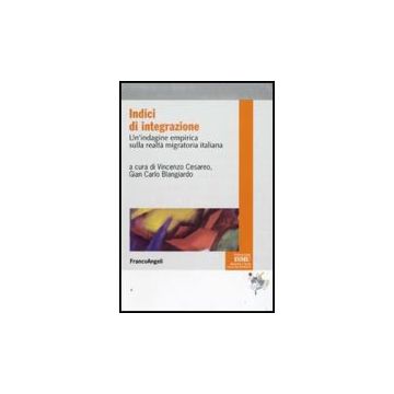 Indici Di Integrazione. Un'indagine Empirica Sulla Realta' Migratoria Italiana - Cesareo V. ; Blangiardo G. C.  - Franco Angeli - 9788856815382