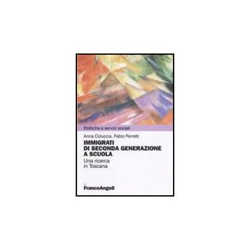 Immigrazione Di Seconda Generazione A Scuola. Una Ricerca In Toscana - Coluccia Anna; Ferretti Fabio - Franco Angeli - 9788856815412