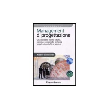Management Di Progettazione. Gestione Delle Risorse Umane, Tecniche, Economiche Nell'area Progettazione (ufficio Tecnico) - Iannaccone Walther - Franco Angeli - 9788856815504