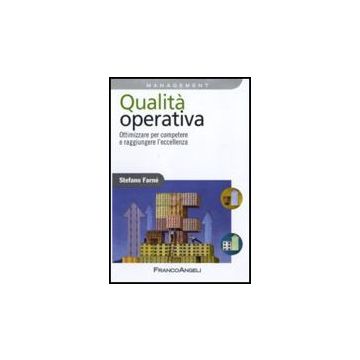 Qualita' Operativa. Ottimizzare Per Competere E Raggiungere L'eccellenza - Farne' Stefano - Franco Angeli - 9788856815528