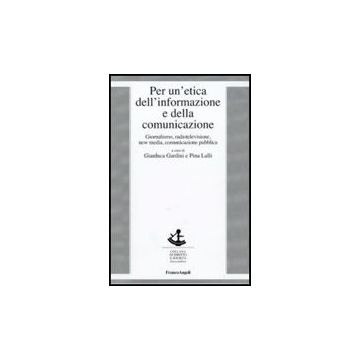Per Un'etica Dell'informazione E Della Comunicazione. Giornalismo, Radiotelevisione, New Media, Comunicazione Pubblica - Gardini G. ; Lalli P.  - Franco Angeli - 9788856815948
