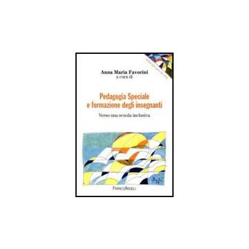 Pedagogia Speciale E Formazione Degli Insegnanti. Verso Una Scuola Inclusiva - Favorini A. M.  - Franco Angeli - 9788856815986
