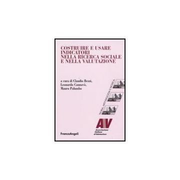Costruire E Usare Indicatori Nella Ricerca Sociale E Nella Valutazione - Bezzi C. ; Cannavo' L. ; Palumbo M.  - Franco Angeli - 9788856816129
